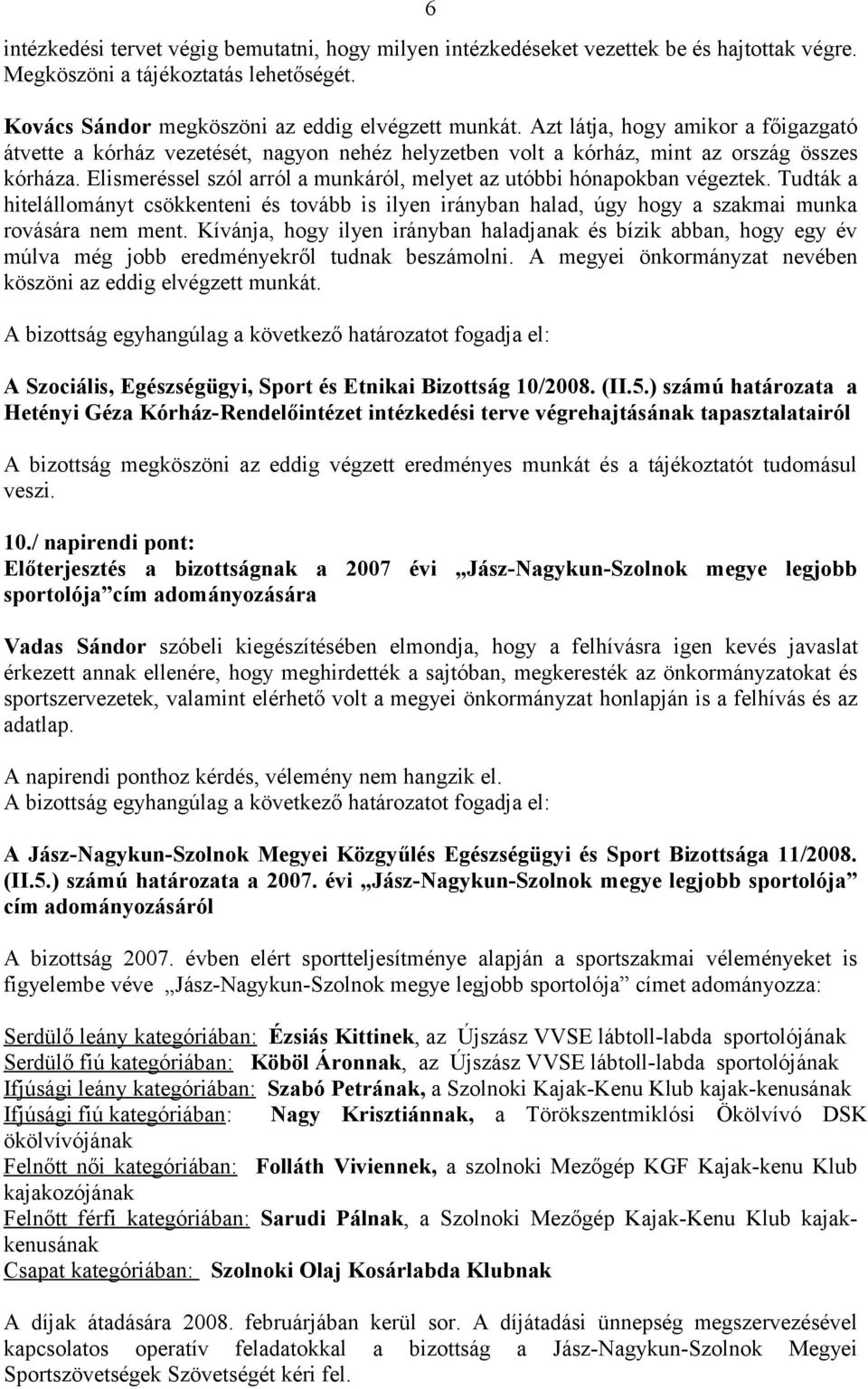 Elismeréssel szól arról a munkáról, melyet az utóbbi hónapokban végeztek. Tudták a hitelállományt csökkenteni és tovább is ilyen irányban halad, úgy hogy a szakmai munka rovására nem ment.