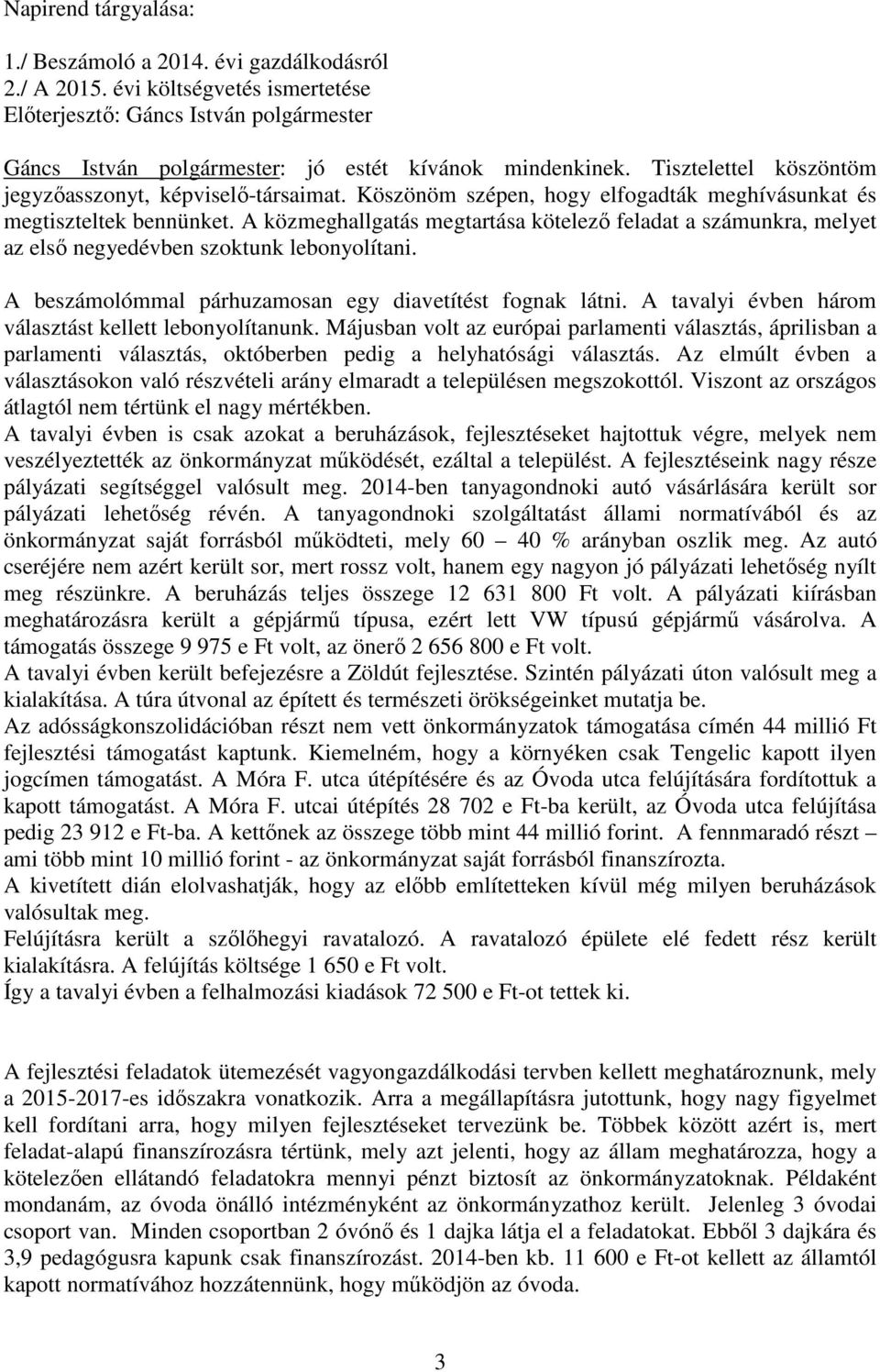 A közmeghallgatás megtartása kötelező feladat a számunkra, melyet az első negyedévben szoktunk lebonyolítani. A beszámolómmal párhuzamosan egy diavetítést fognak látni.