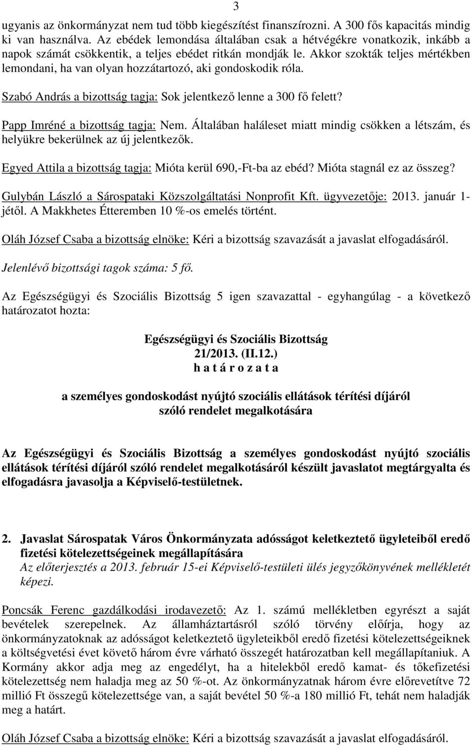 Akkor szokták teljes mértékben lemondani, ha van olyan hozzátartozó, aki gondoskodik róla. Szabó András a bizottság tagja: Sok jelentkező lenne a 300 fő felett? Papp Imréné a bizottság tagja: Nem.