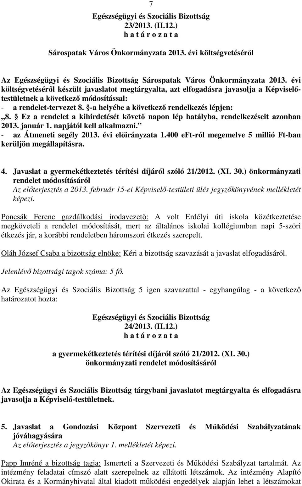 Ez a rendelet a kihirdetését követő napon lép hatályba, rendelkezéseit azonban 2013. január 1. napjától kell alkalmazni. - az Átmeneti segély 2013. évi előirányzata 1.