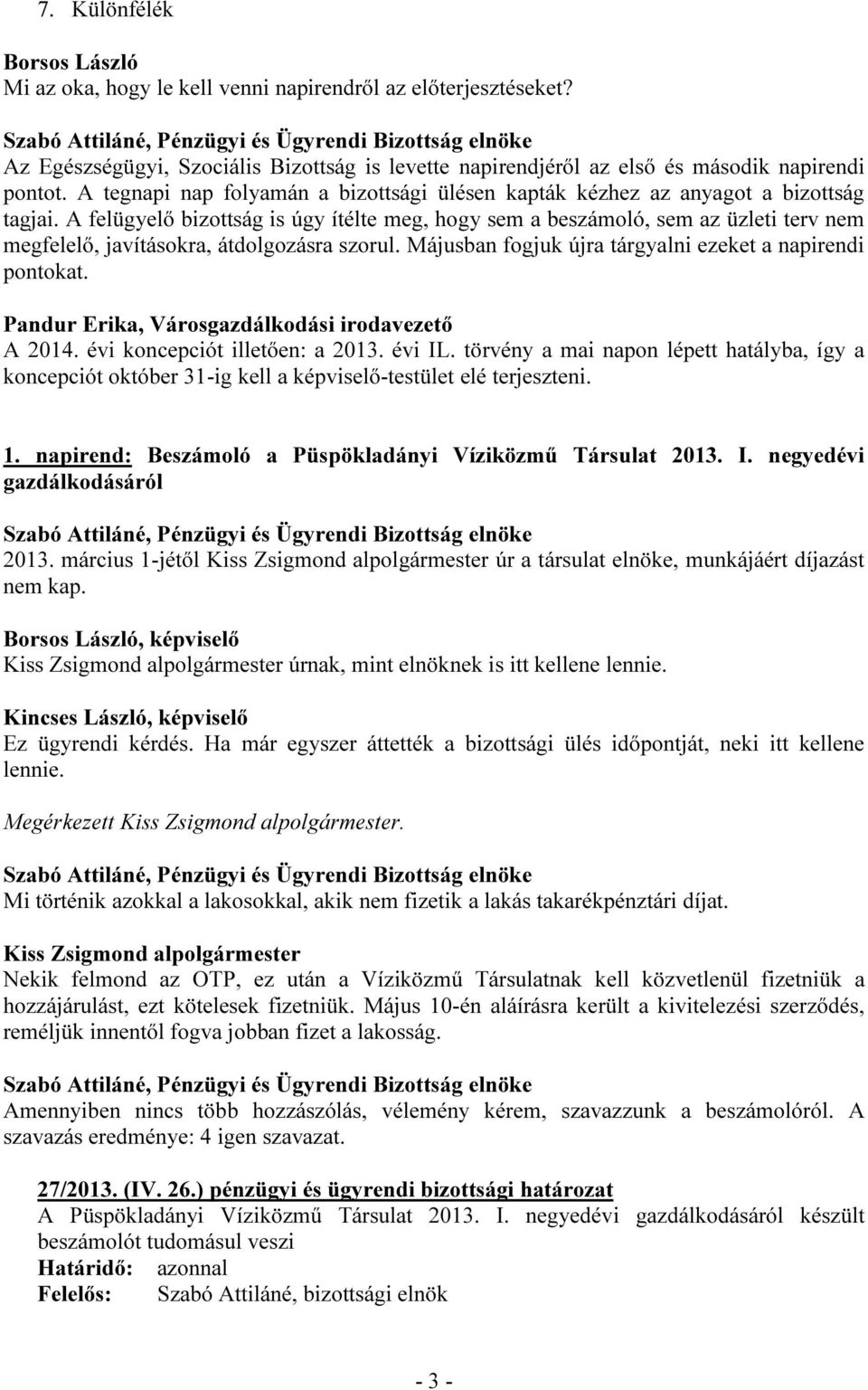 A felügyelő bizottság is úgy ítélte meg, hogy sem a beszámoló, sem az üzleti terv nem megfelelő, javításokra, átdolgozásra szorul. Májusban fogjuk újra tárgyalni ezeket a napirendi pontokat.