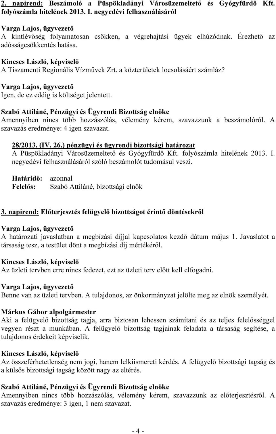 Amennyiben nincs több hozzászólás, vélemény kérem, szavazzunk a beszámolóról. A 28/2013. (IV. 26.) pénzügyi és ügyrendi bizottsági határozat A Püspökladányi Városüzemeltető és Gyógyfürdő Kft.