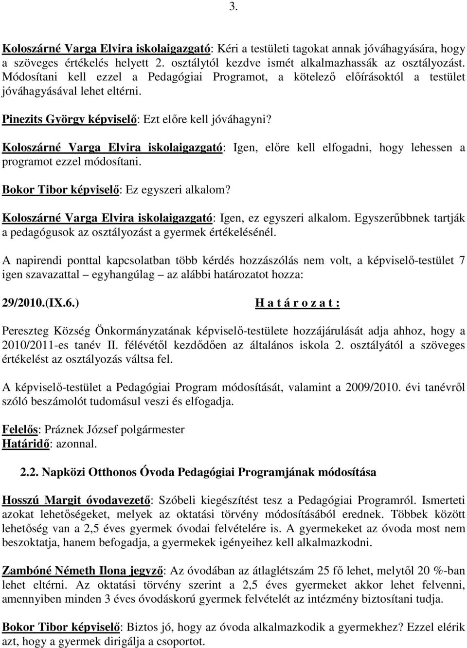 Koloszárné Varga Elvira iskolaigazgató: Igen, elıre kell elfogadni, hogy lehessen a programot ezzel módosítani. Bokor Tibor képviselı: Ez egyszeri alkalom?