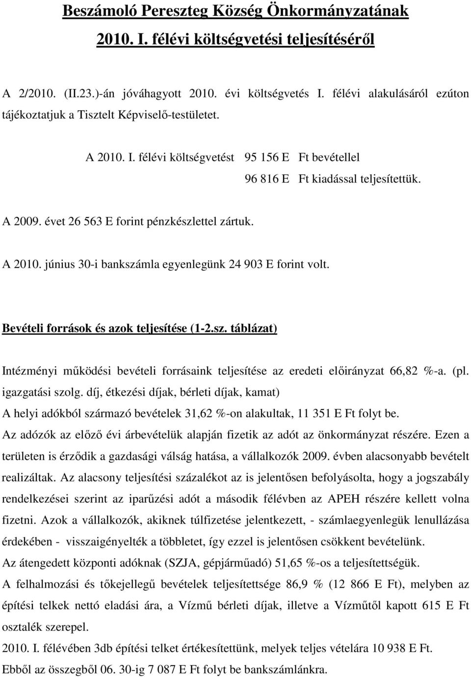 évet 26 563 E forint pénzkészlettel zártuk. A 2010. június 30-i bankszámla egyenlegünk 24 903 E forint volt. Bevételi források és azok teljesítése (1-2.sz. táblázat) Intézményi mőködési bevételi forrásaink teljesítése az eredeti elıirányzat 66,82 %-a.