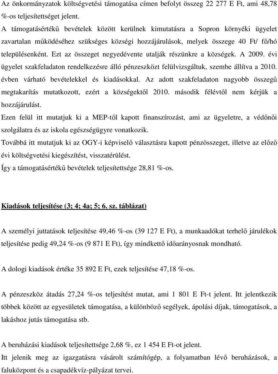 Ezt az összeget negyedévente utalják részünkre a községek. A 2009. évi ügyelet szakfeladaton rendelkezésre álló pénzeszközt felülvizsgáltuk, szembe állítva a 2010.