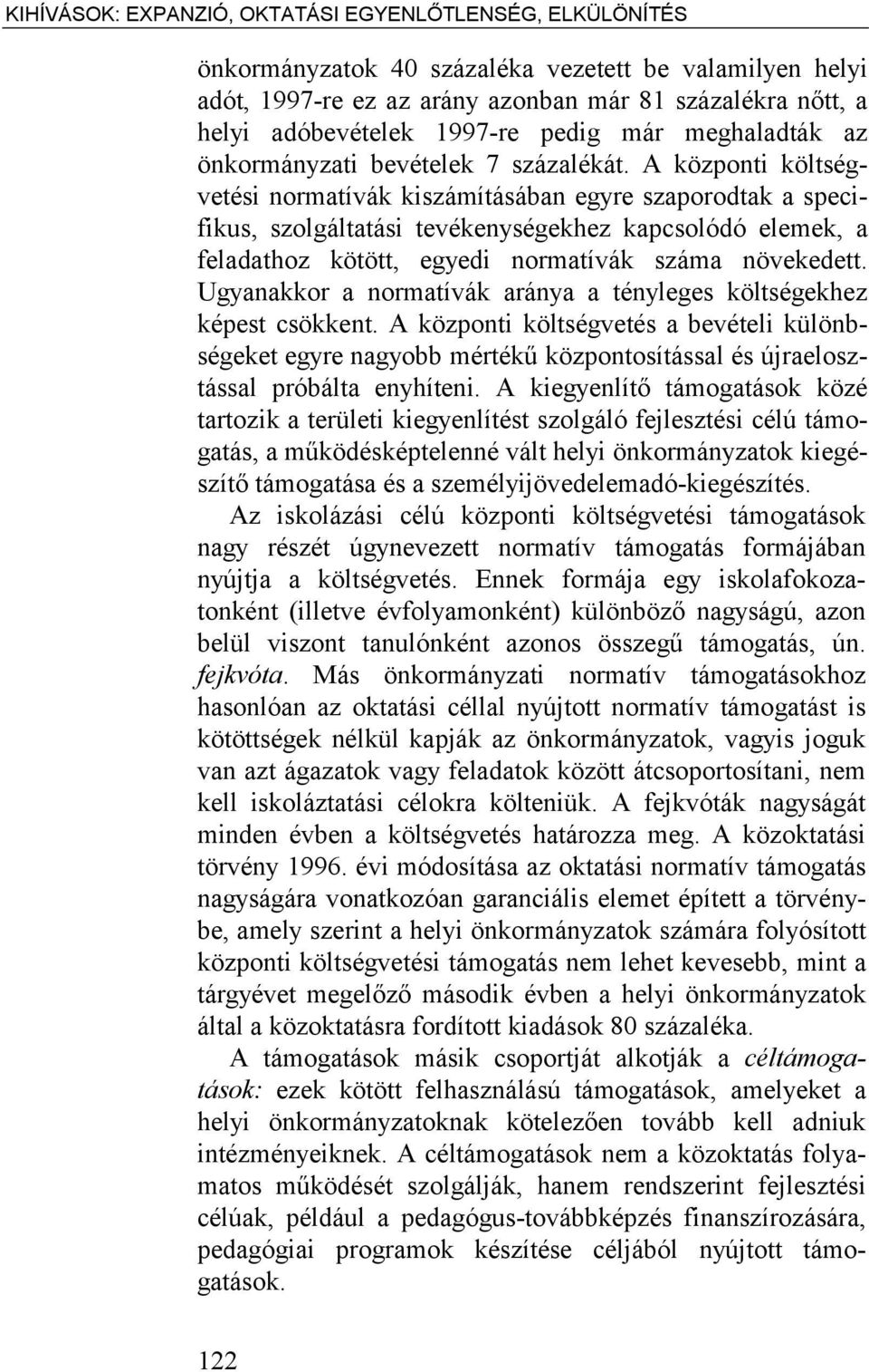 A központi költségvetési normatívák kiszámításában egyre szaporodtak a specifikus, szolgáltatási tevékenységekhez kapcsolódó elemek, a feladathoz kötött, egyedi normatívák száma növekedett.