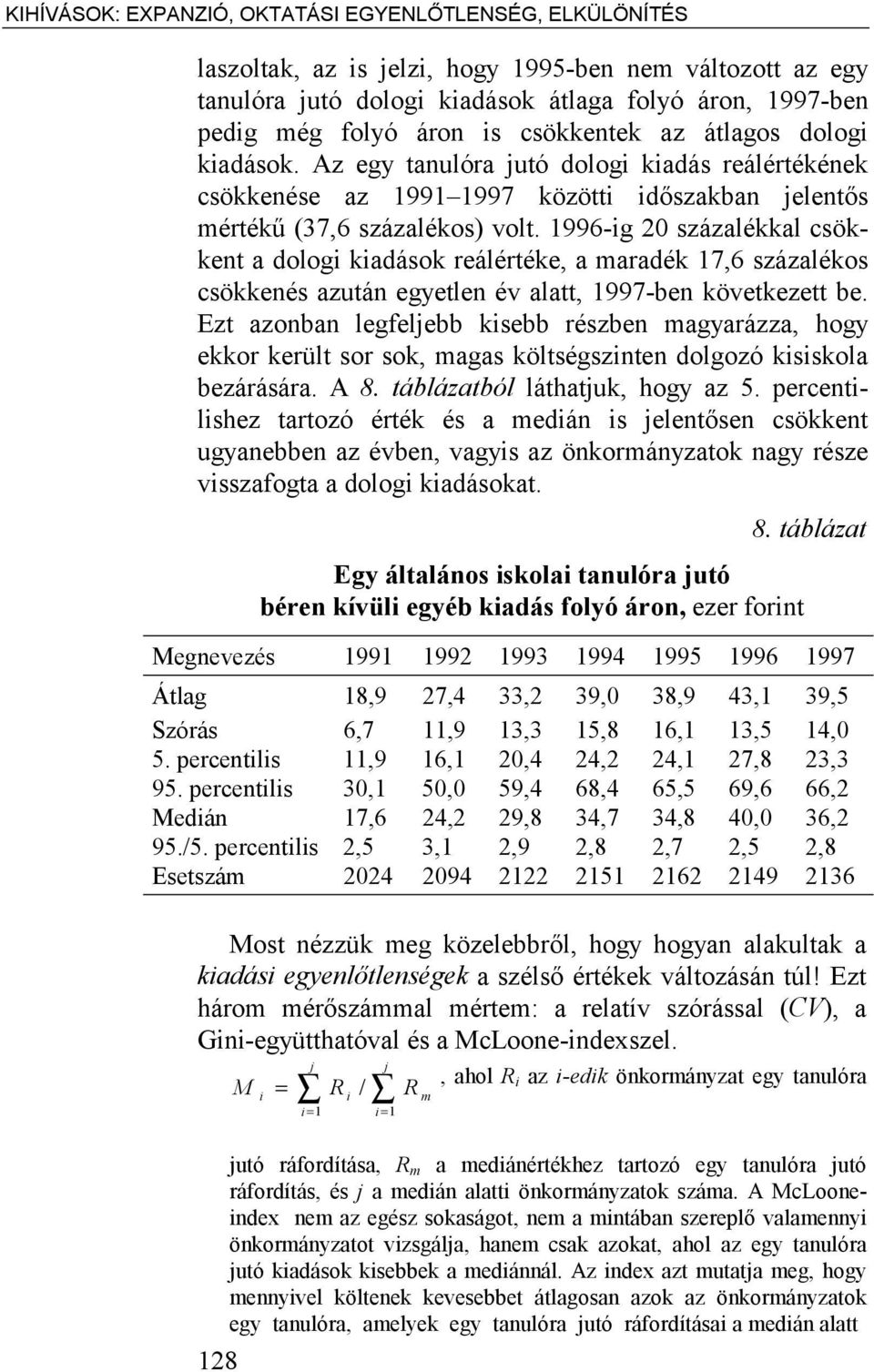 1996-ig 20 százalékkal csökkent a dologi kiadások reálértéke, a maradék 17,6 százalékos csökkenés azután egyetlen év alatt, 1997-ben következett be.