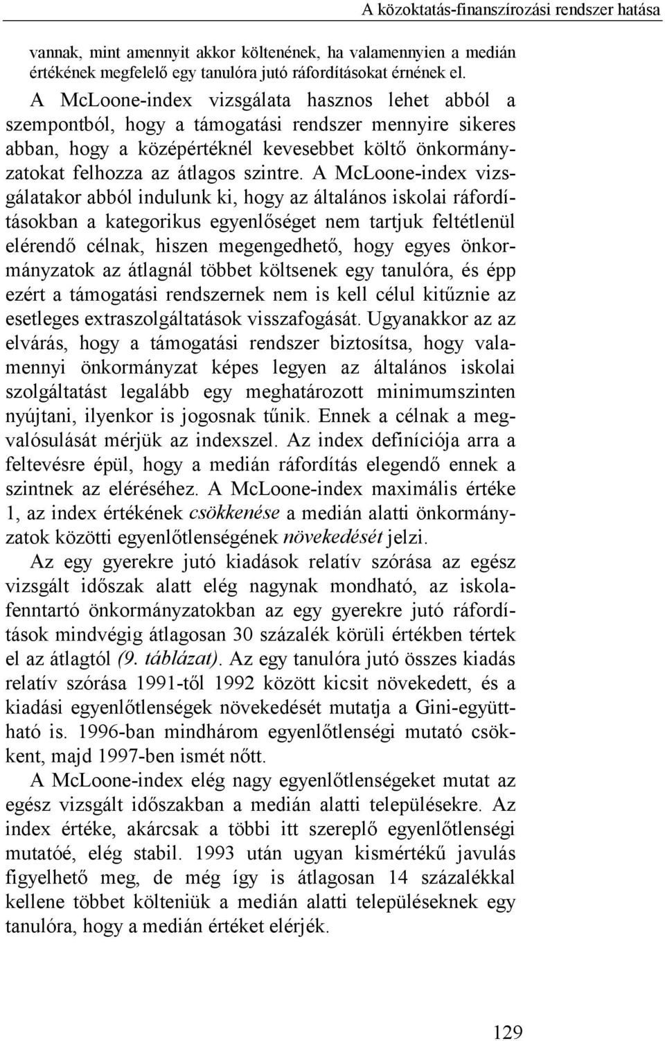 A McLoone-index vizsgálatakor abból indulunk ki, hogy az általános iskolai ráfordításokban a kategorikus egyenlőséget nem tartjuk feltétlenül elérendő célnak, hiszen megengedhető, hogy egyes