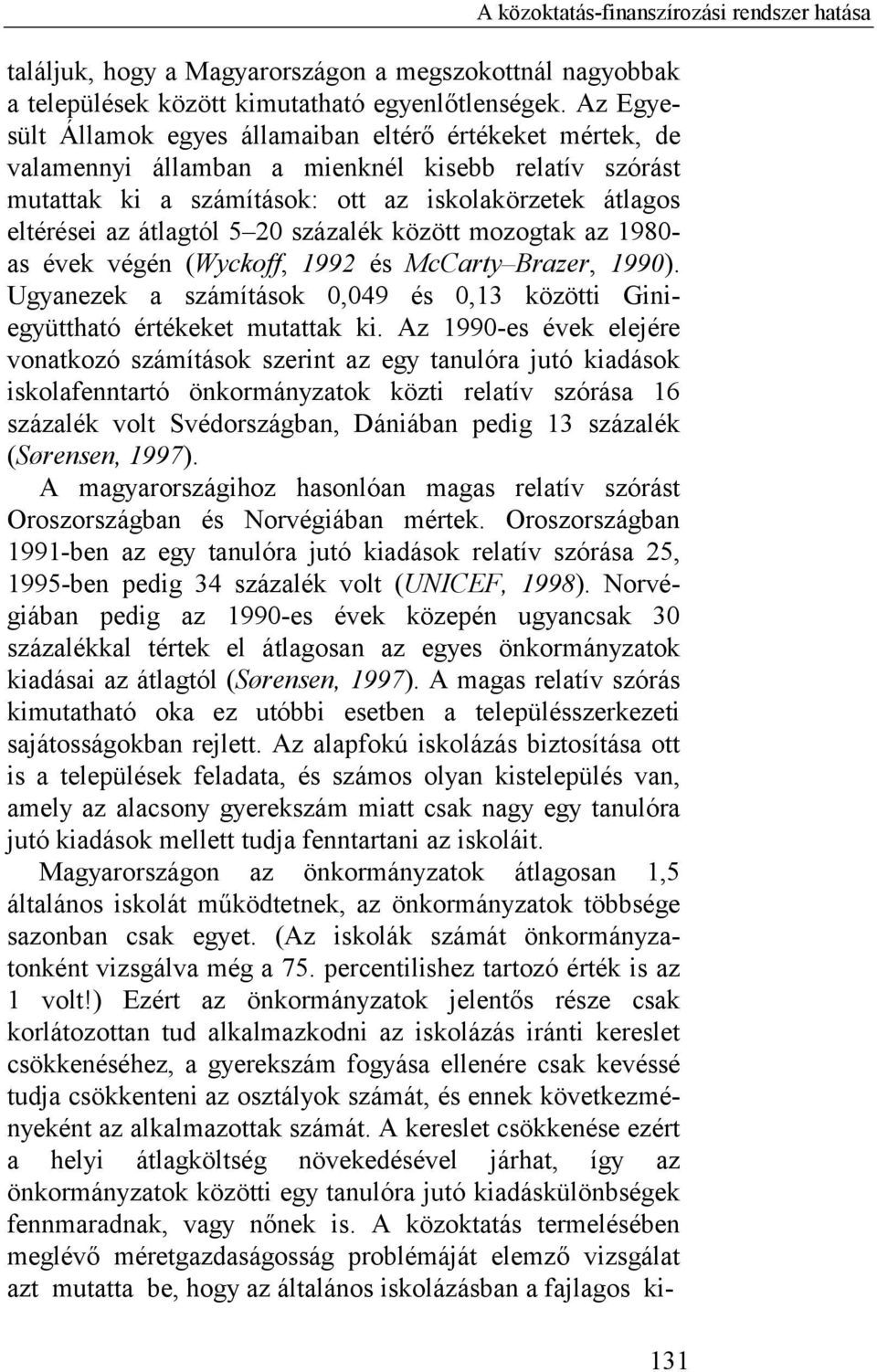 20 százalék között mozogtak az 1980- as évek végén (Wyckoff, 1992 és McCarty Brazer, 1990). Ugyanezek a számítások 0,049 és 0,13 közötti Giniegyüttható értékeket mutattak ki.