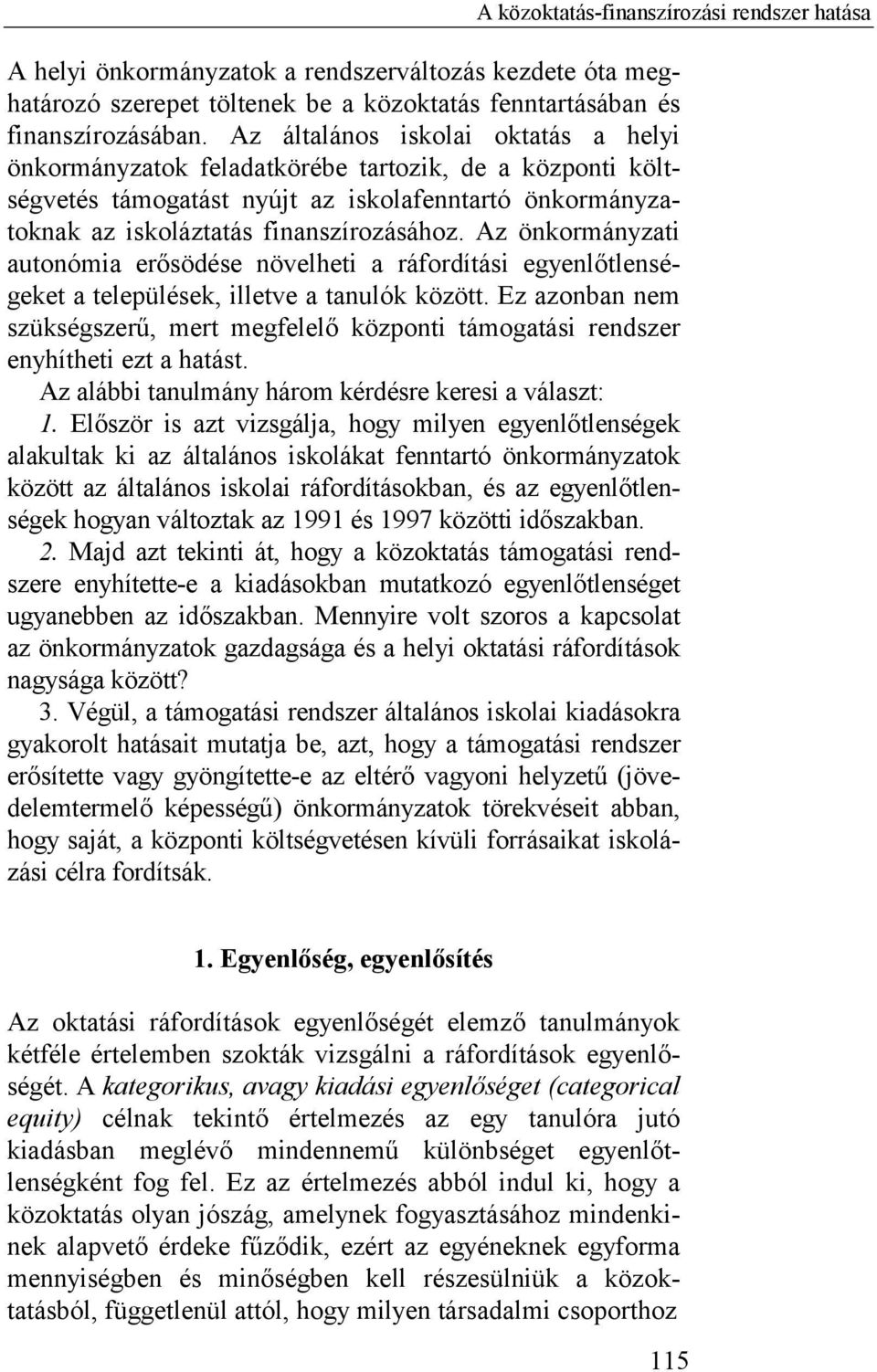 Az önkormányzati autonómia erősödése növelheti a ráfordítási egyenlőtlenségeket a települések, illetve a tanulók között.