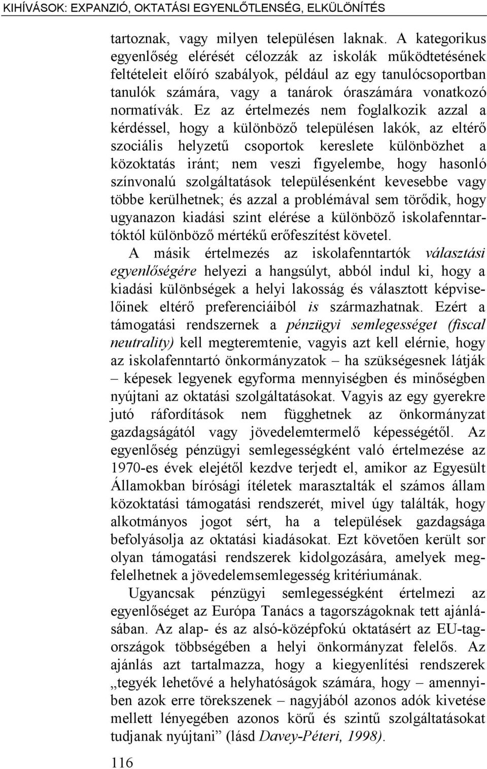 Ez az értelmezés nem foglalkozik azzal a kérdéssel, hogy a különböző településen lakók, az eltérő szociális helyzetű csoportok kereslete különbözhet a közoktatás iránt; nem veszi figyelembe, hogy