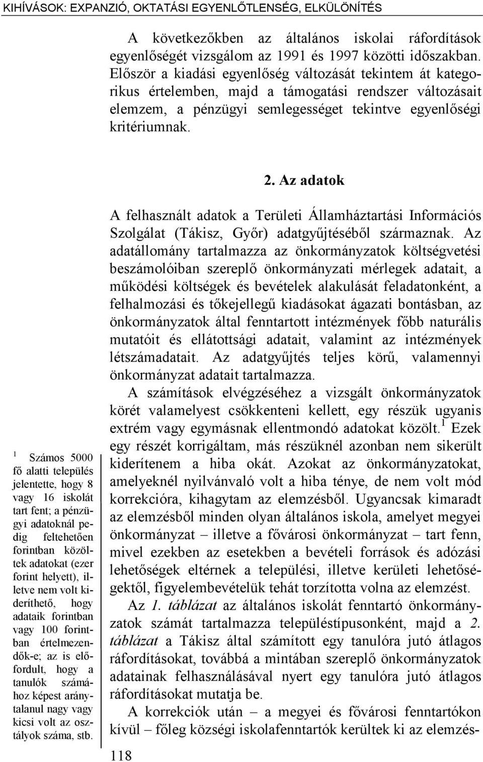 Az adatok 1 Számos 5000 fő alatti település jelentette, hogy 8 vagy 16 iskolát tart fent; a pénzügyi adatoknál pedig feltehetően forintban közöltek adatokat (ezer forint helyett), illetve nem volt