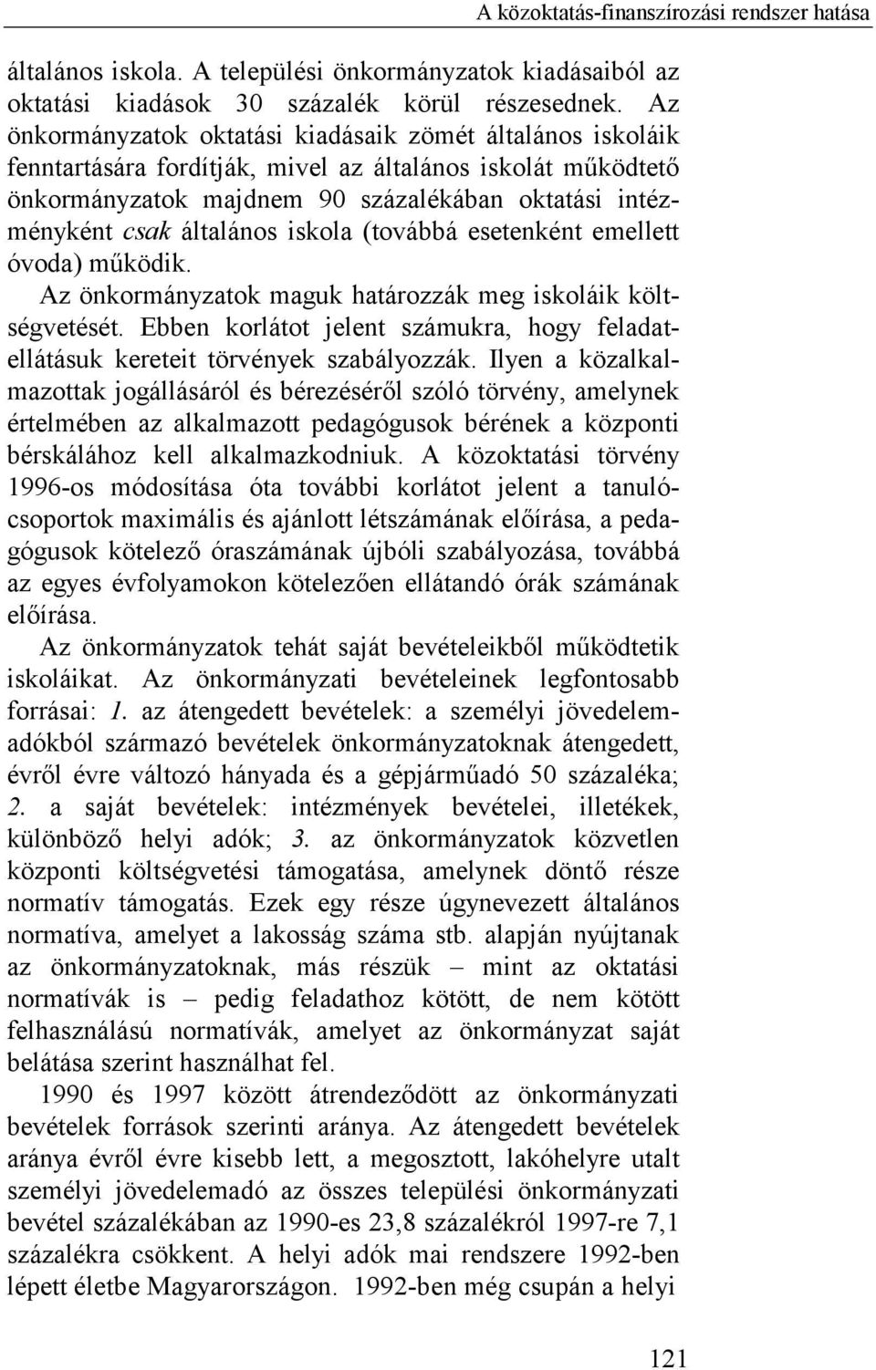 általános iskola (továbbá esetenként emellett óvoda) működik. Az önkormányzatok maguk határozzák meg iskoláik költségvetését.