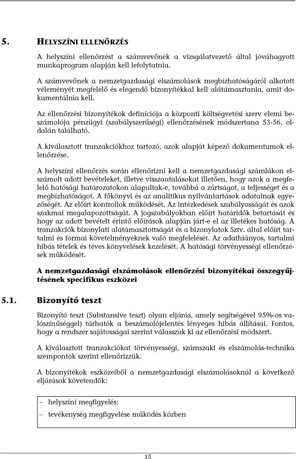 Az ellenőrzési bizonyítékok definíciója a központi költségvetési szerv elemi beszámolója pénzügyi (szabályszerűségi) ellenőrzésének módszertana 53-56. oldalán található.