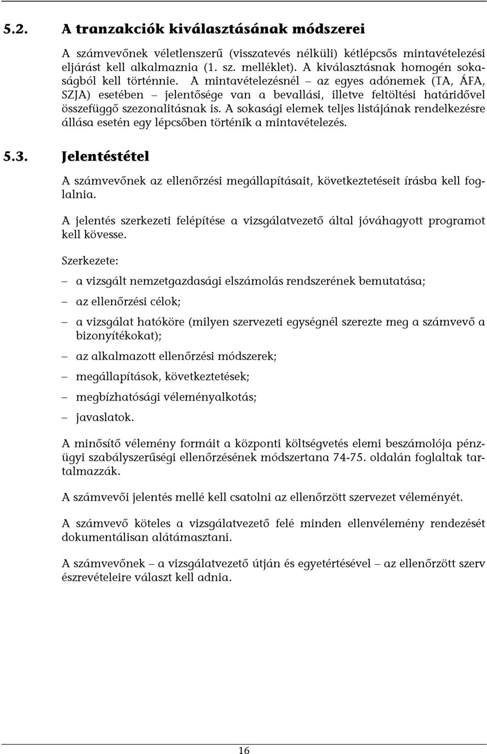 A mintavételezésnél az egyes adónemek (TA, ÁFA, SZJA) esetében jelentősége van a bevallási, illetve feltöltési határidővel összefüggő szezonalitásnak is.