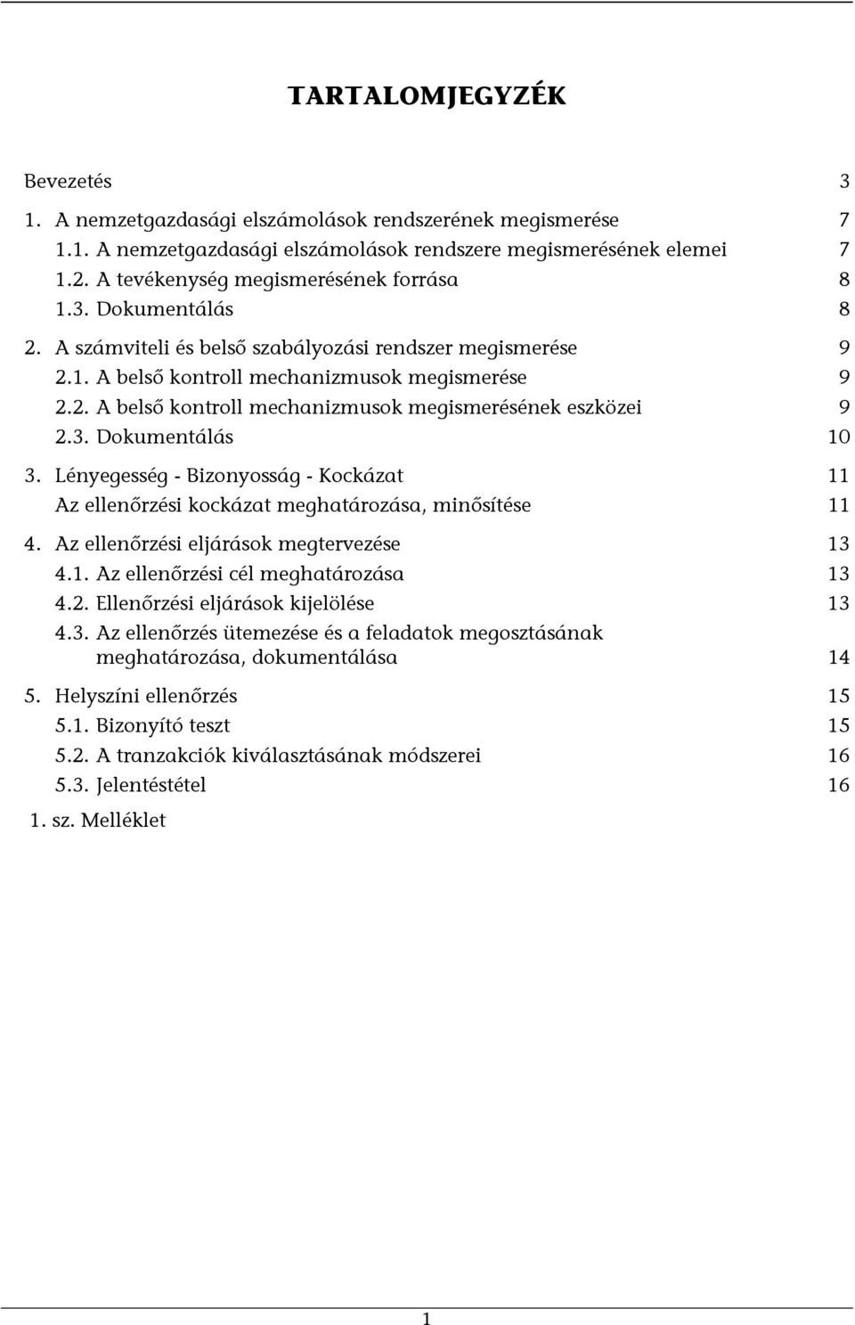 3. Dokumentálás 10 3. Lényegesség - Bizonyosság - Kockázat 11 Az ellenőrzési kockázat meghatározása, minősítése 11 4. Az ellenőrzési eljárások megtervezése 13 4.1. Az ellenőrzési cél meghatározása 13 4.