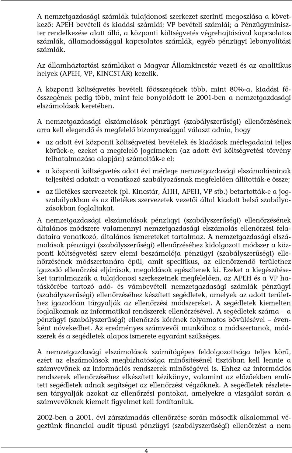 Az államháztartási számlákat a Magyar Államkincstár vezeti és az analitikus helyek (APEH, VP, KINCSTÁR) kezelik.