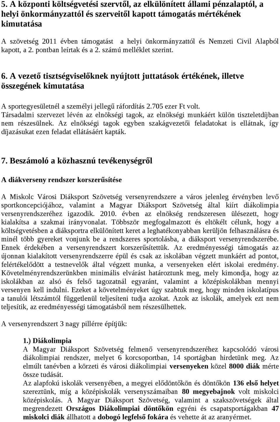 A vezető tisztségviselőknek nyújtott juttatások értékének, illetve összegének kimutatása A sportegyesületnél a személyi jellegű ráfordítás 2.705 ezer Ft volt.