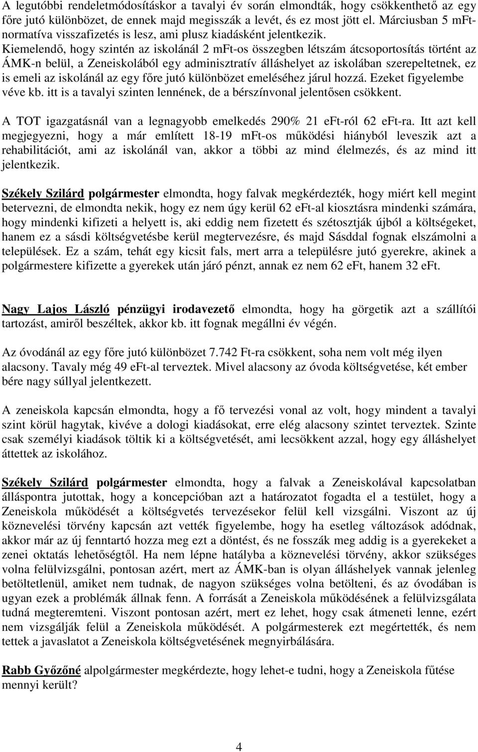 Kiemelendő, hogy szintén az iskolánál 2 mft-os összegben létszám átcsoportosítás történt az ÁMK-n belül, a Zeneiskolából egy adminisztratív álláshelyet az iskolában szerepeltetnek, ez is emeli az