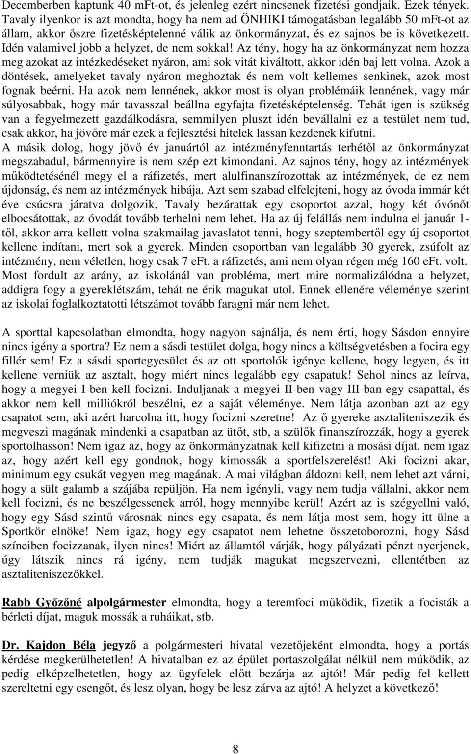Idén valamivel jobb a helyzet, de nem sokkal! Az tény, hogy ha az önkormányzat nem hozza meg azokat az intézkedéseket nyáron, ami sok vitát kiváltott, akkor idén baj lett volna.