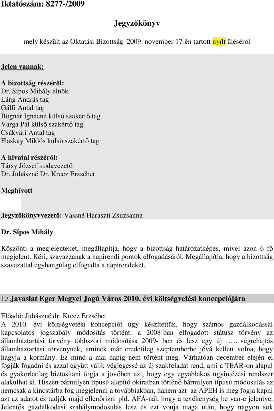 irodavezető Dr. Juhászné Dr. Krecz Erzsébet Meghívott Jegyzőkönyvvezető: Vassné Haraszti Zsuzsanna Dr.