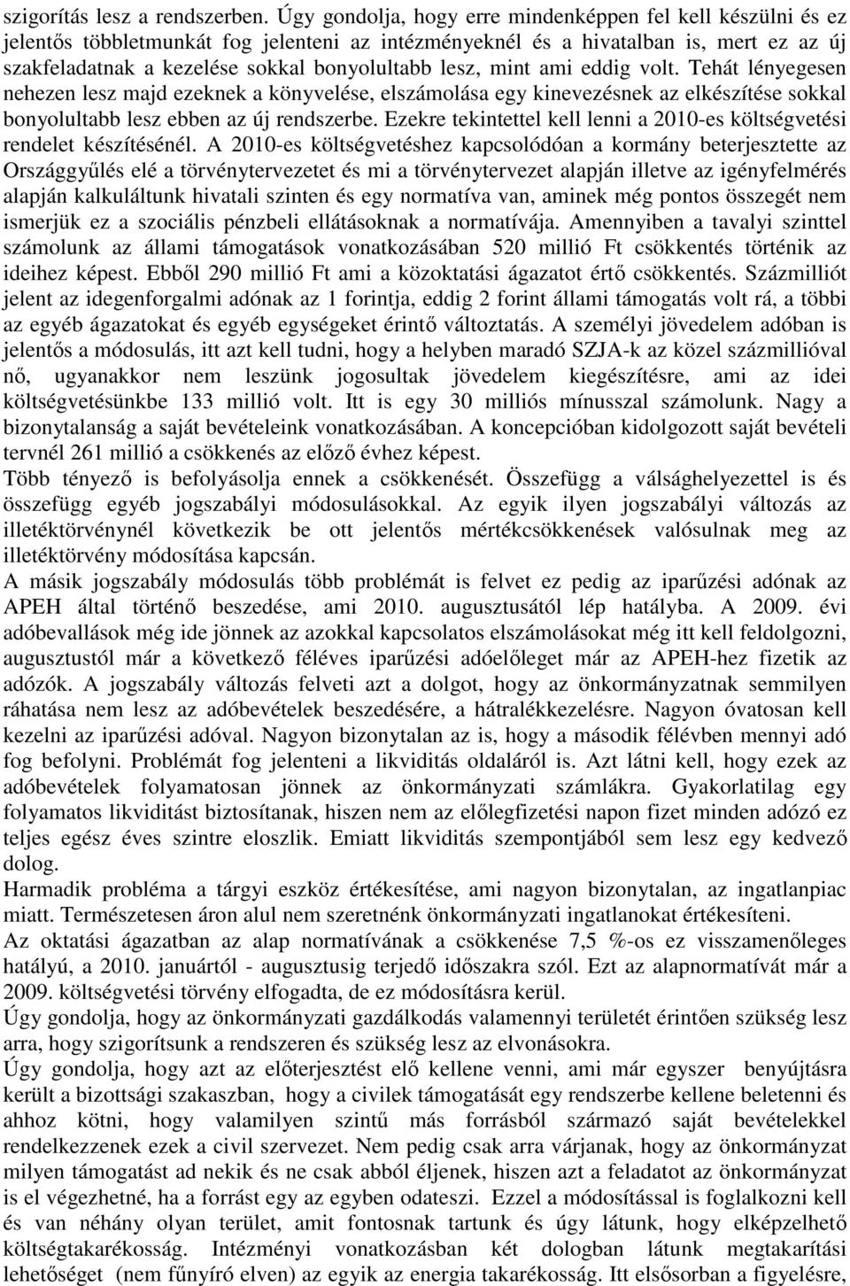 lesz, mint ami eddig volt. Tehát lényegesen nehezen lesz majd ezeknek a könyvelése, elszámolása egy kinevezésnek az elkészítése sokkal bonyolultabb lesz ebben az új rendszerbe.