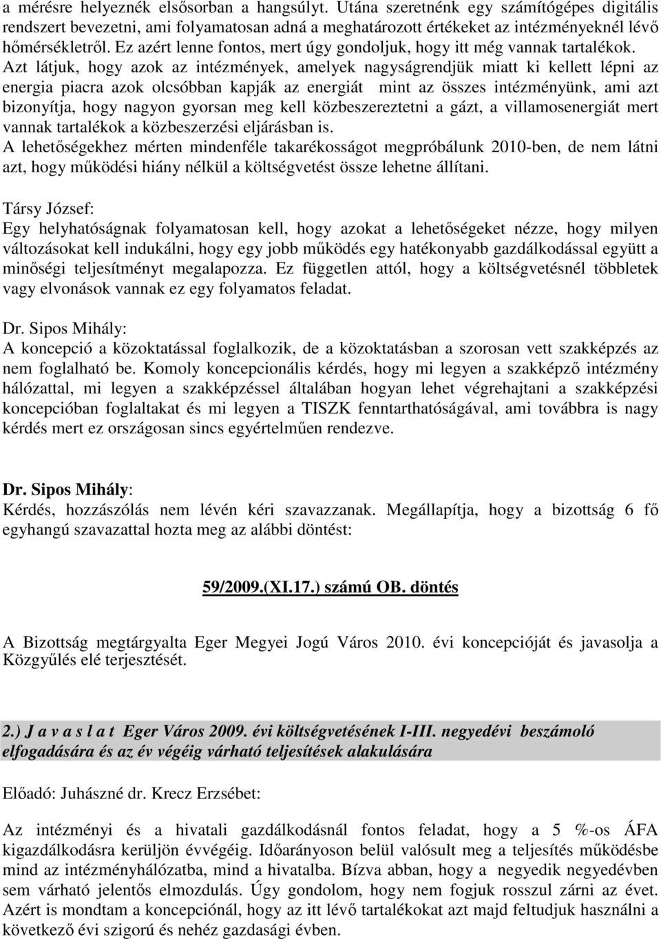 Azt látjuk, hogy azok az intézmények, amelyek nagyságrendjük miatt ki kellett lépni az energia piacra azok olcsóbban kapják az energiát mint az összes intézményünk, ami azt bizonyítja, hogy nagyon