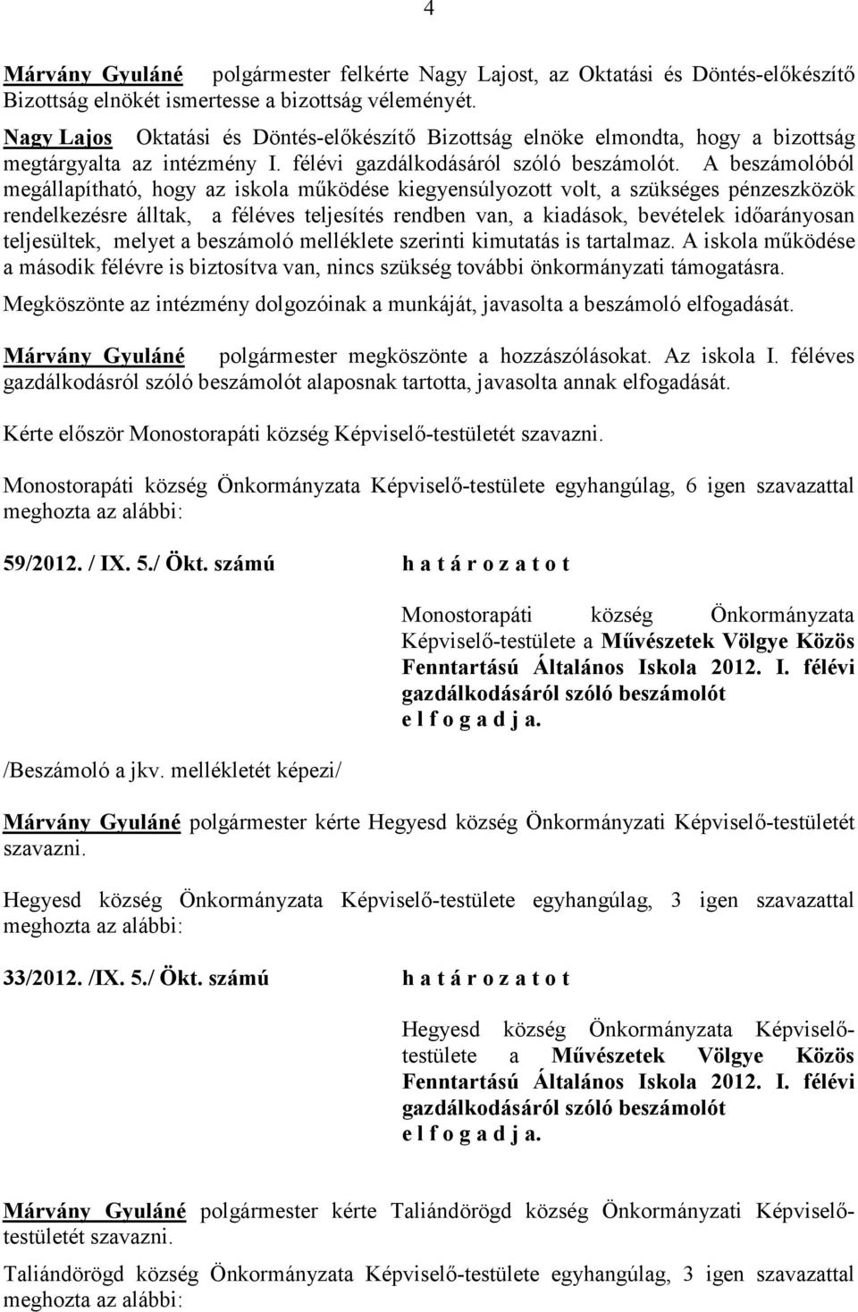 A beszámolóból megállapítható, hogy az iskola mőködése kiegyensúlyozott volt, a szükséges pénzeszközök rendelkezésre álltak, a féléves teljesítés rendben van, a kiadások, bevételek idıarányosan