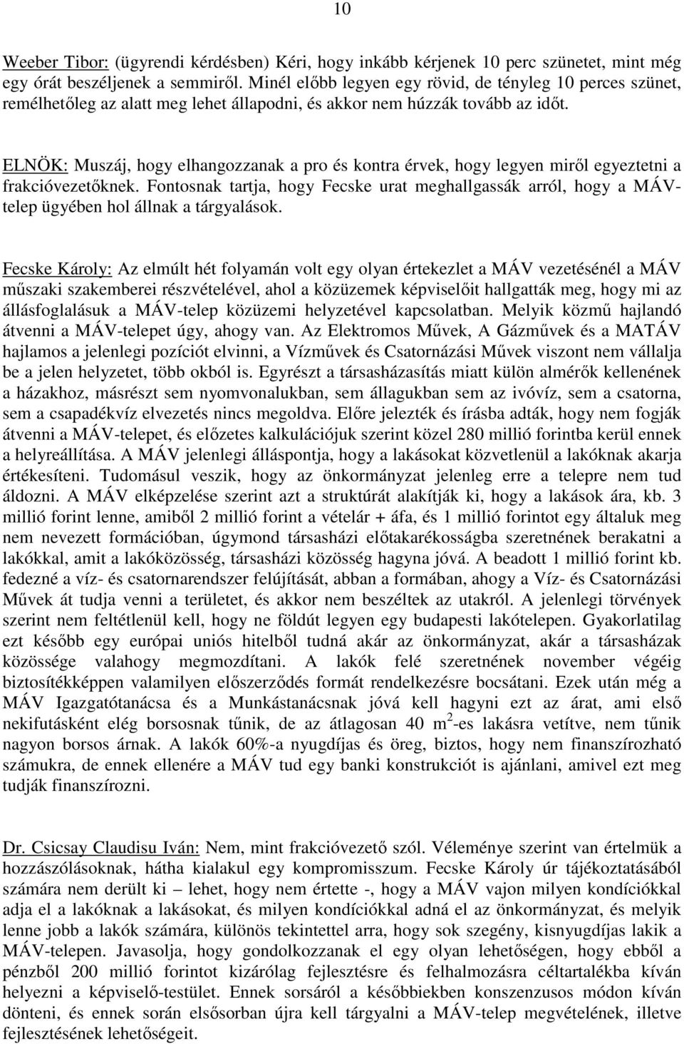 ELNÖK: Muszáj, hogy elhangozzanak a pro és kontra érvek, hogy legyen miről egyeztetni a frakcióvezetőknek.