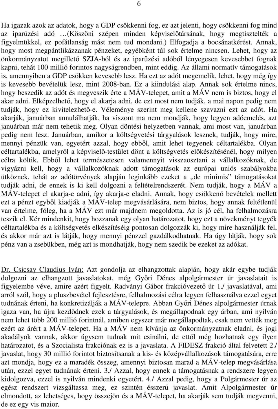 Lehet, hogy az önkormányzatot megillető SZJA-ból és az iparűzési adóból lényegesen kevesebbet fognak kapni, tehát 100 millió forintos nagyságrendben, mint eddig.