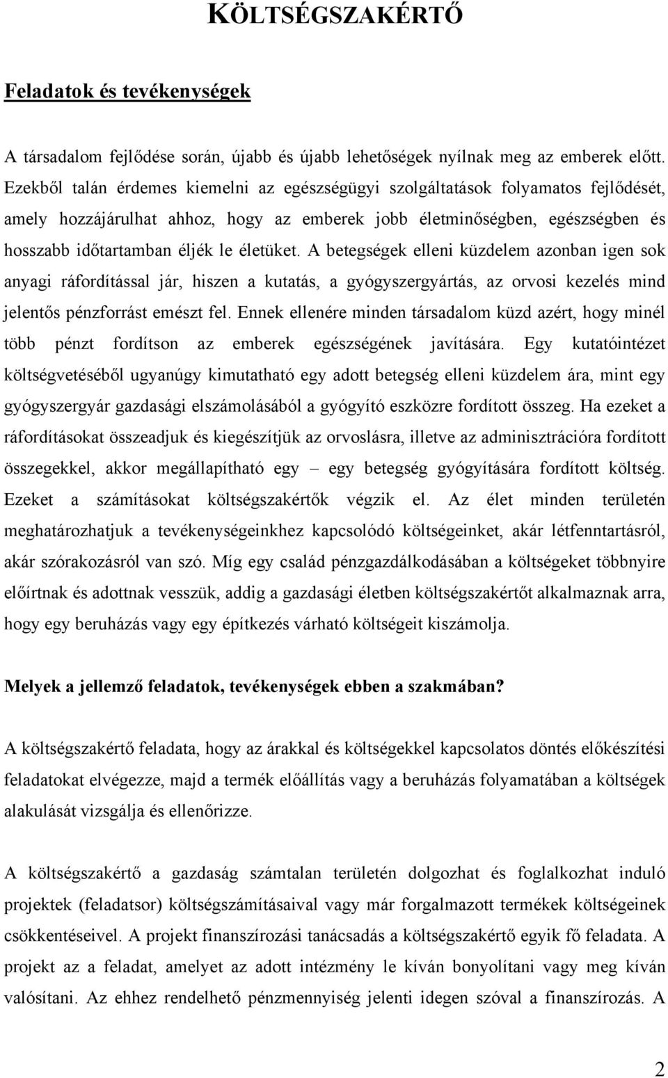 életüket. A betegségek elleni küzdelem azonban igen sok anyagi ráfordítással jár, hiszen a kutatás, a gyógyszergyártás, az orvosi kezelés mind jelentős pénzforrást emészt fel.