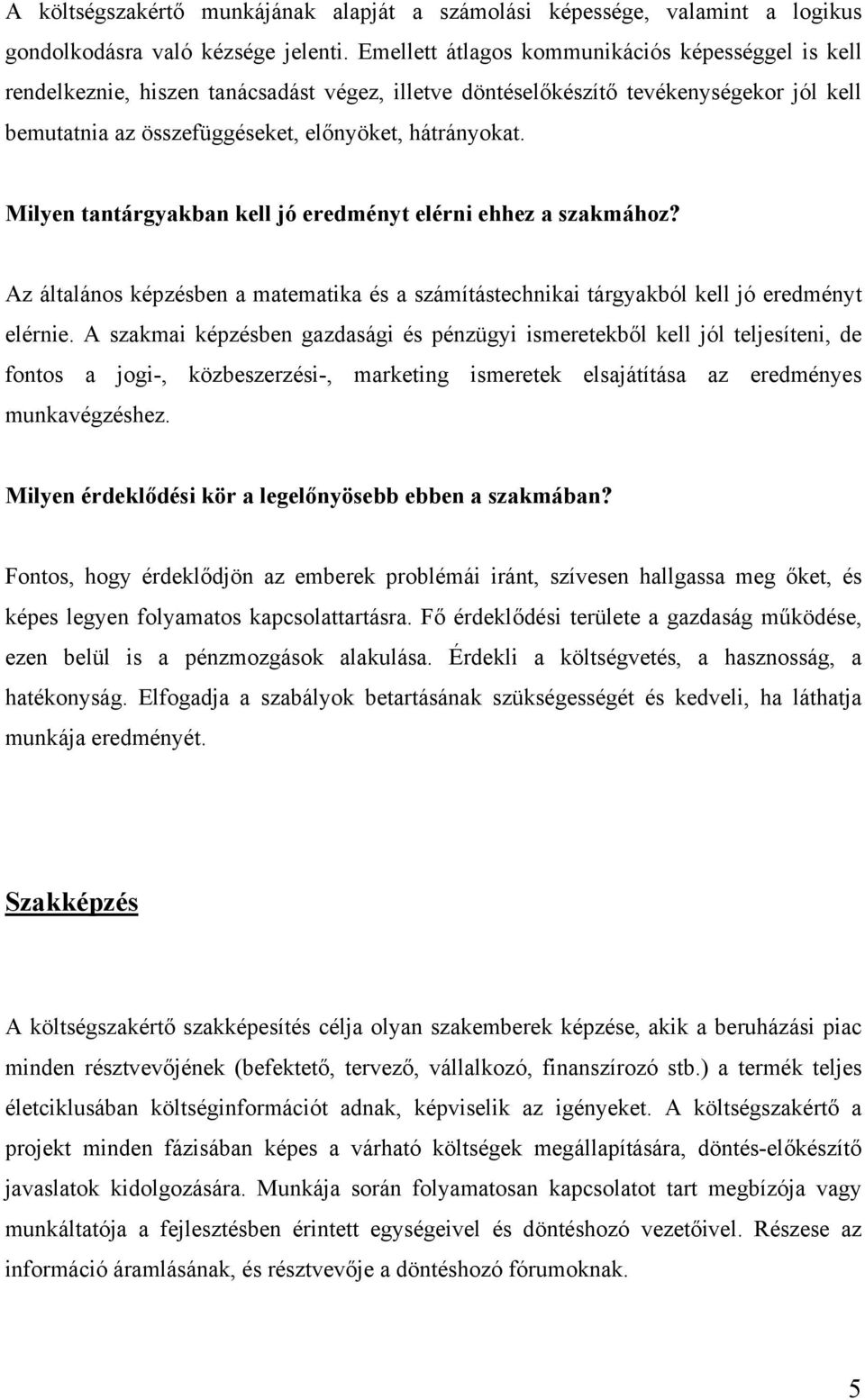 Milyen tantárgyakban kell jó eredményt elérni ehhez a szakmához? Az általános képzésben a matematika és a számítástechnikai tárgyakból kell jó eredményt elérnie.