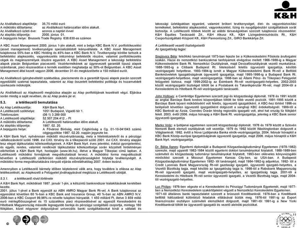 portfoliókezelési (asset management) tevékenységre specializálódott leányvállalata. A KBC Asset Management tulajdonosa 55%-ban a KBC Holding és 45%-ban a KBC Bank N.V.