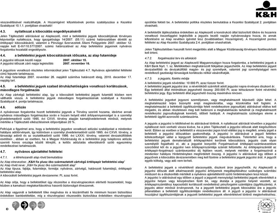 11) számú határozatában döntött az értékpapír kibocsátásáról, valamint a Pénzügyi Szervezetek Állami Felügyelete 2007. október 12. napján kelt E-III/110.577/2007.