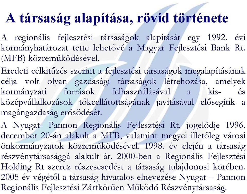 tőkeellátottságának javításával elősegítik a magángazdaság erősödését. A Nyugat- Pannon Regionális Fejlesztési Rt. jogelődje 1996.