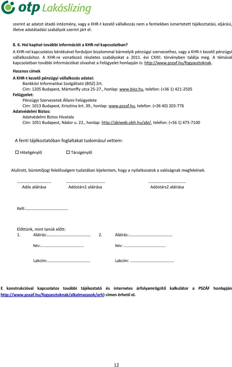 A KHR-re vonatkozó részletes szabályokat a 2011. évi CXXII. törvényben találja meg. A témával kapcsolatban további információkat olvashat a Felügyelet honlapján is: http://www.pszaf.hu/fogyasztoknak.