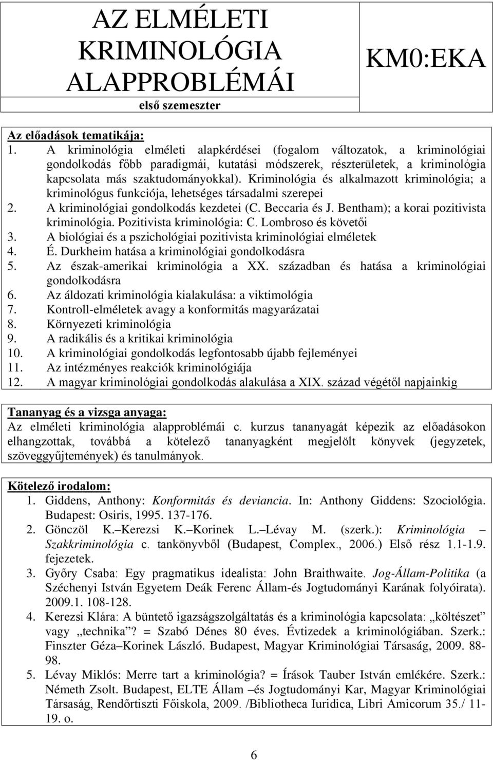 Kriminológia és alkalmazott kriminológia; a kriminológus funkciója, lehetséges társadalmi szerepei A kriminológiai gondolkodás kezdetei (C. Beccaria és J. Bentham); a korai pozitivista kriminológia.