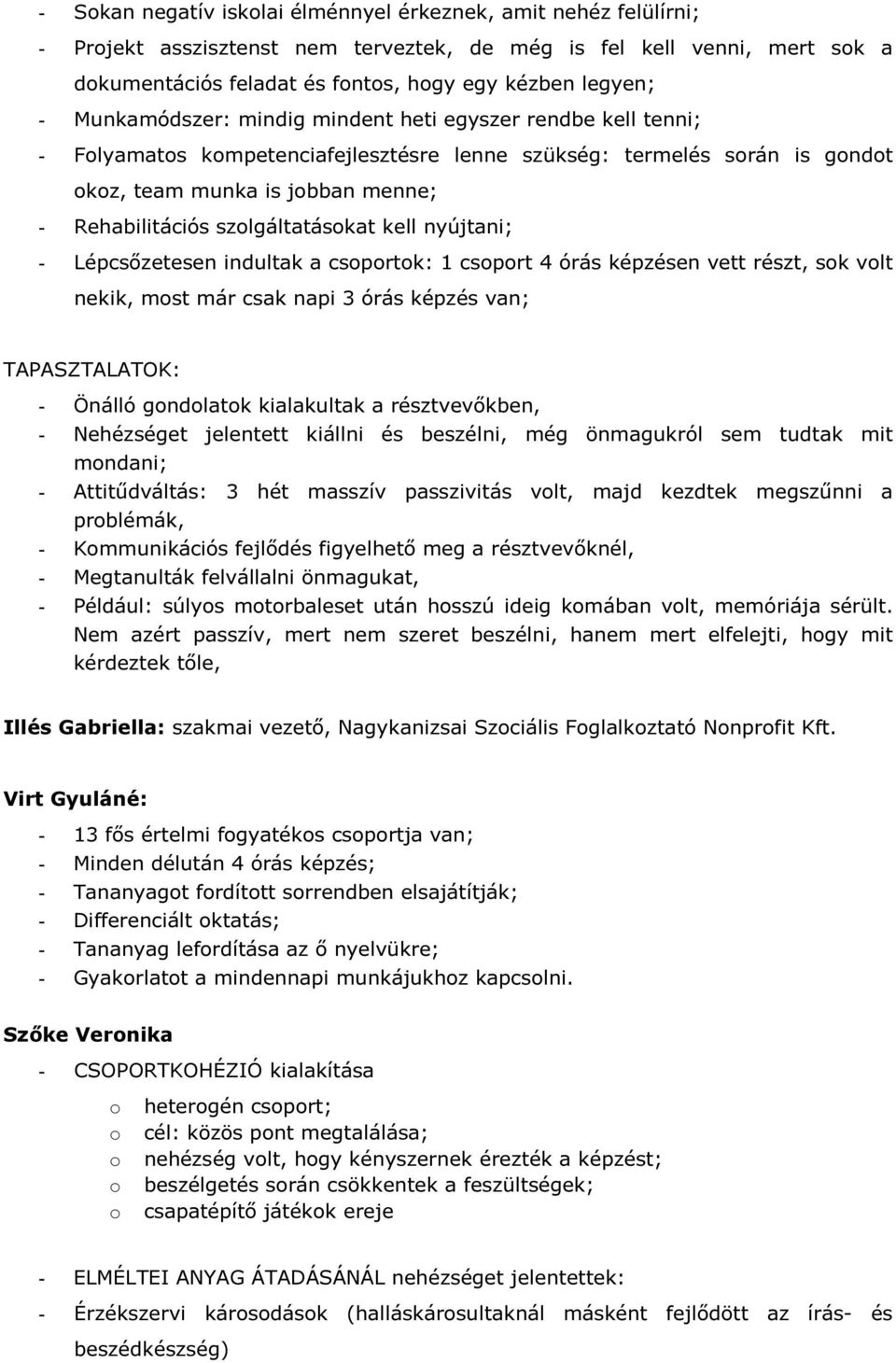 nyújtani; - Lépcsőzetesen indultak a csprtk: 1 csprt 4 órás képzésen vett részt, sk vlt nekik, mst már csak napi 3 órás képzés van; TAPASZTALATOK: - Önálló gndlatk kialakultak a résztvevőkben, -