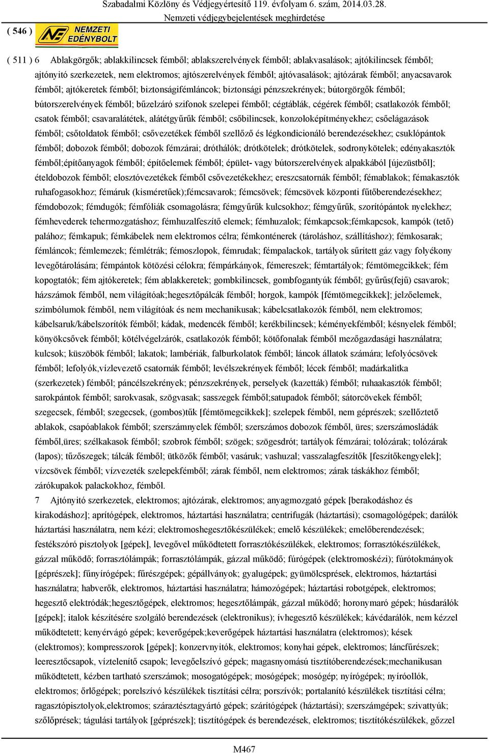 fémből; anyacsavarok fémből; ajtókeretek fémből; biztonságifémláncok; biztonsági pénzszekrények; bútorgörgők fémből; bútorszerelvények fémből; bűzelzáró szifonok szelepei fémből; cégtáblák, cégérek