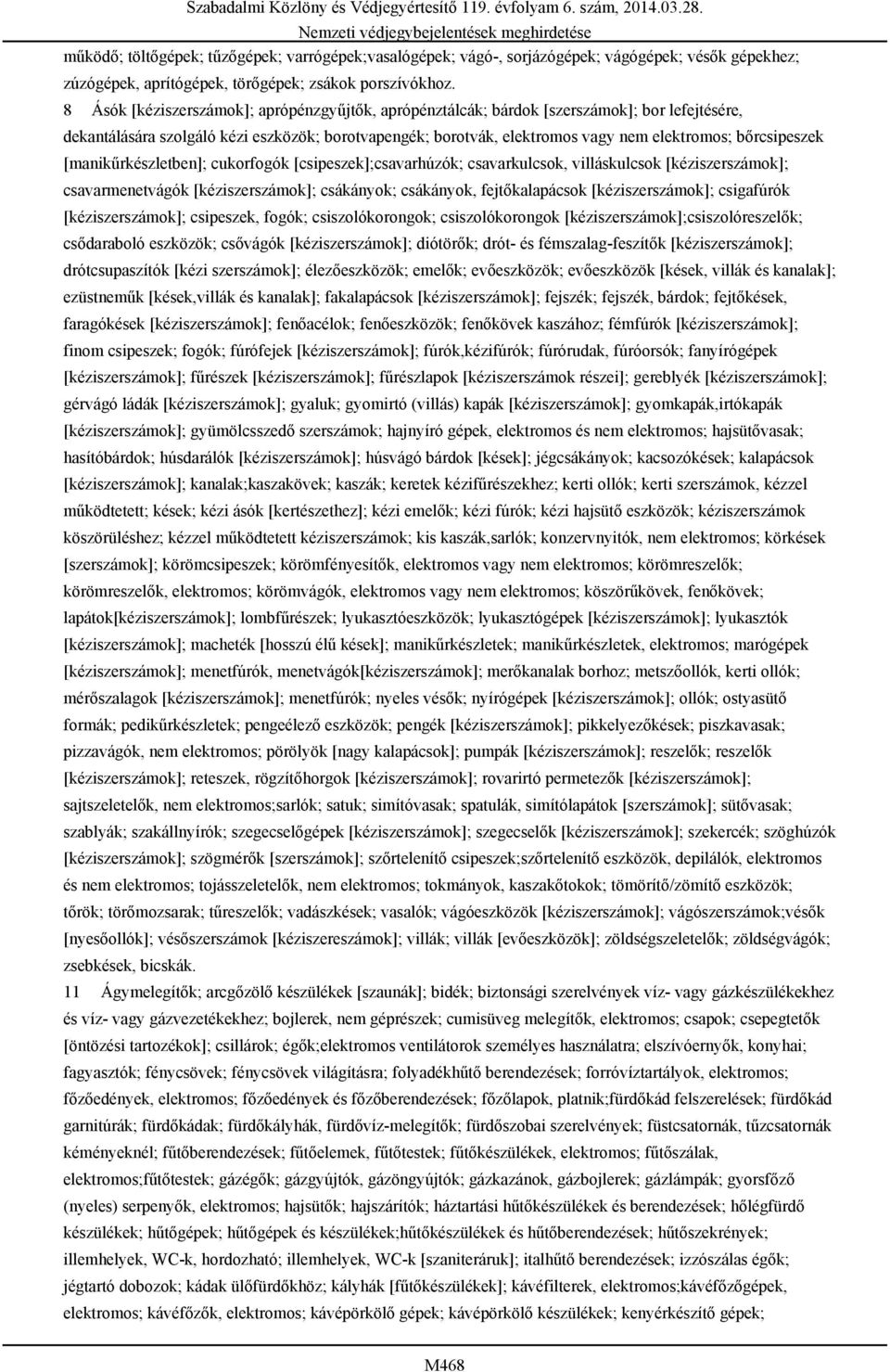 bőrcsipeszek [manikűrkészletben]; cukorfogók [csipeszek];csavarhúzók; csavarkulcsok, villáskulcsok [kéziszerszámok]; csavarmenetvágók [kéziszerszámok]; csákányok; csákányok, fejtőkalapácsok