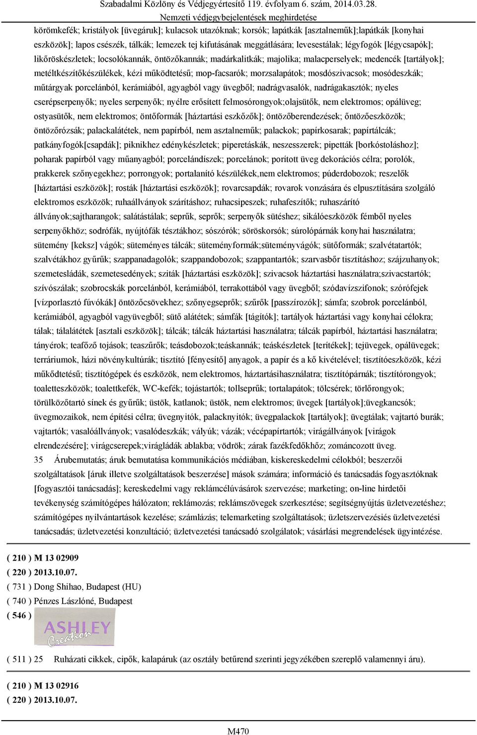 mosdószivacsok; mosódeszkák; műtárgyak porcelánból, kerámiából, agyagból vagy üvegből; nadrágvasalók, nadrágakasztók; nyeles cserépserpenyők; nyeles serpenyők; nyélre erősített