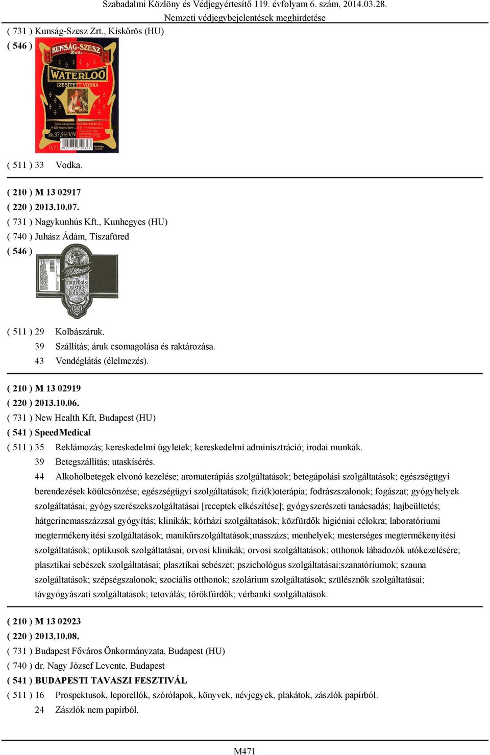 ( 731 ) New Health Kft, Budapest (HU) ( 541 ) SpeedMedical ( 511 ) 35 Reklámozás; kereskedelmi ügyletek; kereskedelmi adminisztráció; irodai munkák. 39 Betegszállítás; utaskísérés.