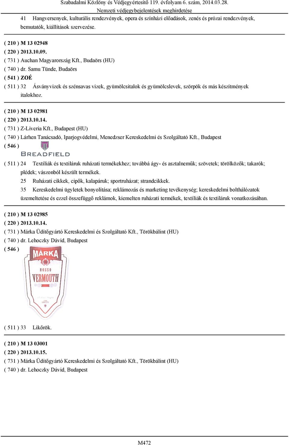 Samu Tünde, Budaörs ( 541 ) ZOÉ ( 511 ) 32 Ásványvizek és szénsavas vizek, gyümölcsitalok és gyümölcslevek, szörpök és más készítmények italokhoz. ( 210 ) M 13 02981 ( 220 ) 2013.10.14.