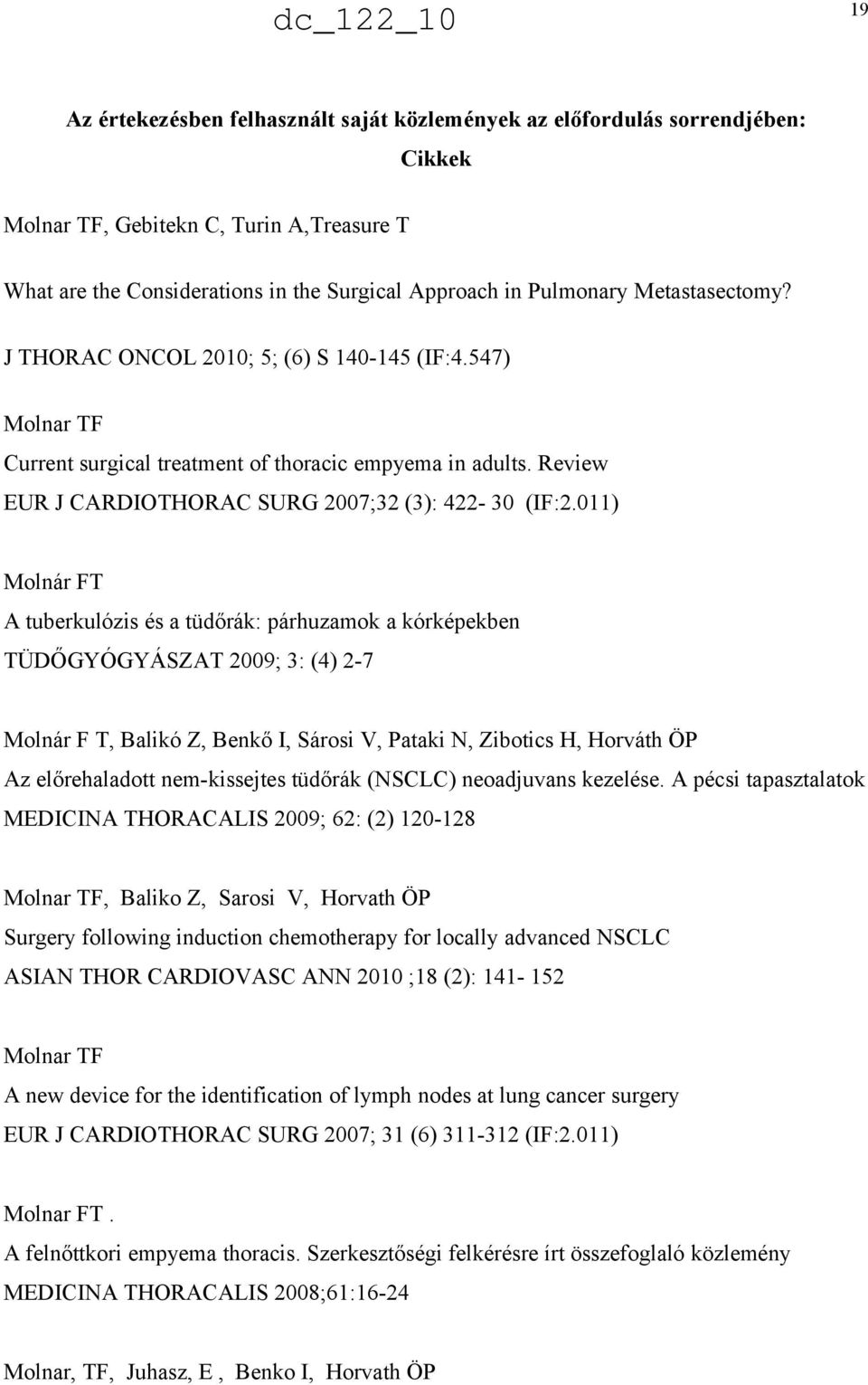 011) Molnár FT A tuberkulózis és a tüdőrák: párhuzamok a kórképekben TÜDŐGYÓGYÁSZAT 2009; 3: (4) 2-7 Molnár F T, Balikó Z, Benkő I, Sárosi V, Pataki N, Zibotics H, Horváth ÖP Az előrehaladott