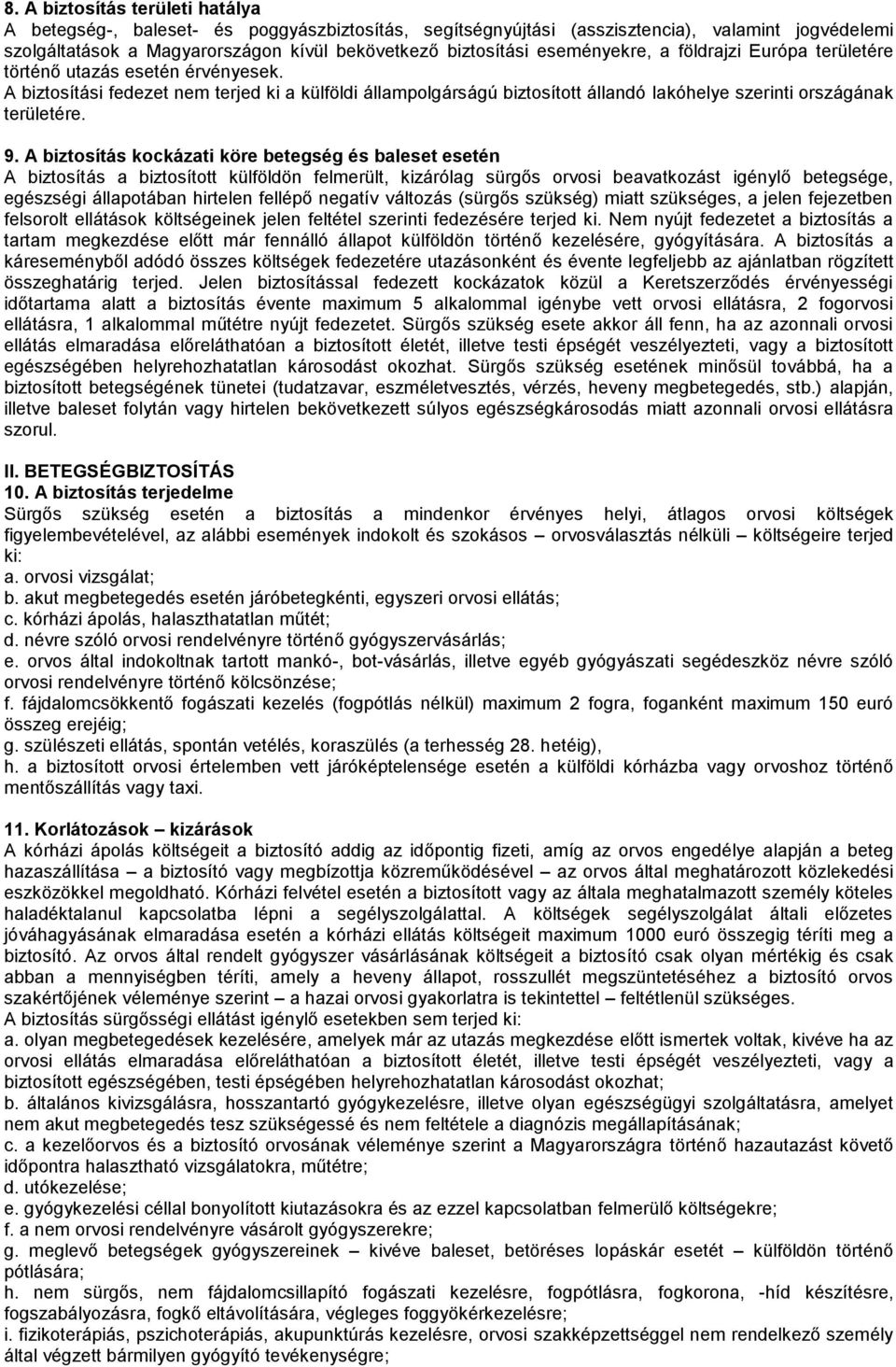 A biztosítási fedezet nem terjed ki a külföldi állampolgárságú biztosított állandó lakóhelye szerinti országának területére. 9.