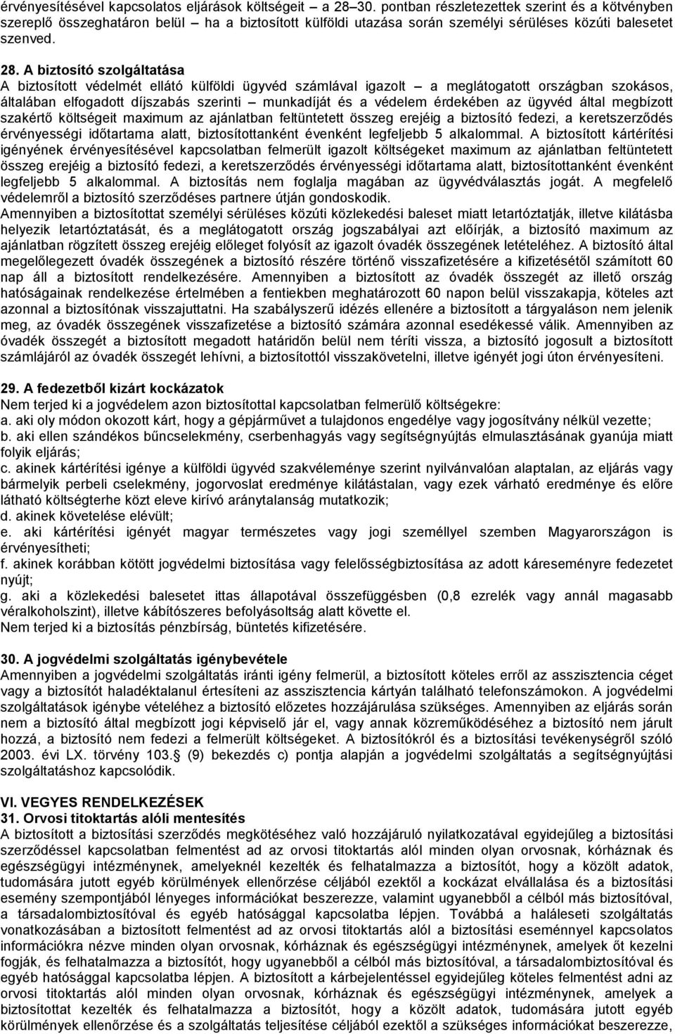 A biztosító szolgáltatása A biztosított védelmét ellátó külföldi ügyvéd számlával igazolt a meglátogatott országban szokásos, általában elfogadott díjszabás szerinti munkadíját és a védelem érdekében