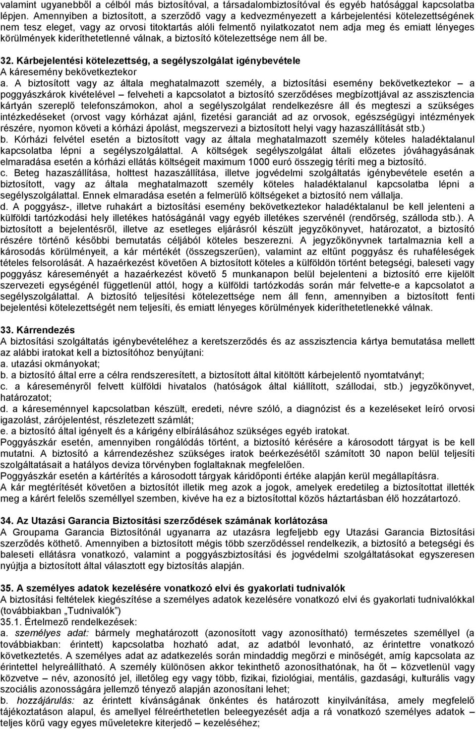 körülmények kideríthetetlenné válnak, a biztosító kötelezettsége nem áll be. 32. Kárbejelentési kötelezettség, a segélyszolgálat igénybevétele A káresemény bekövetkeztekor a.
