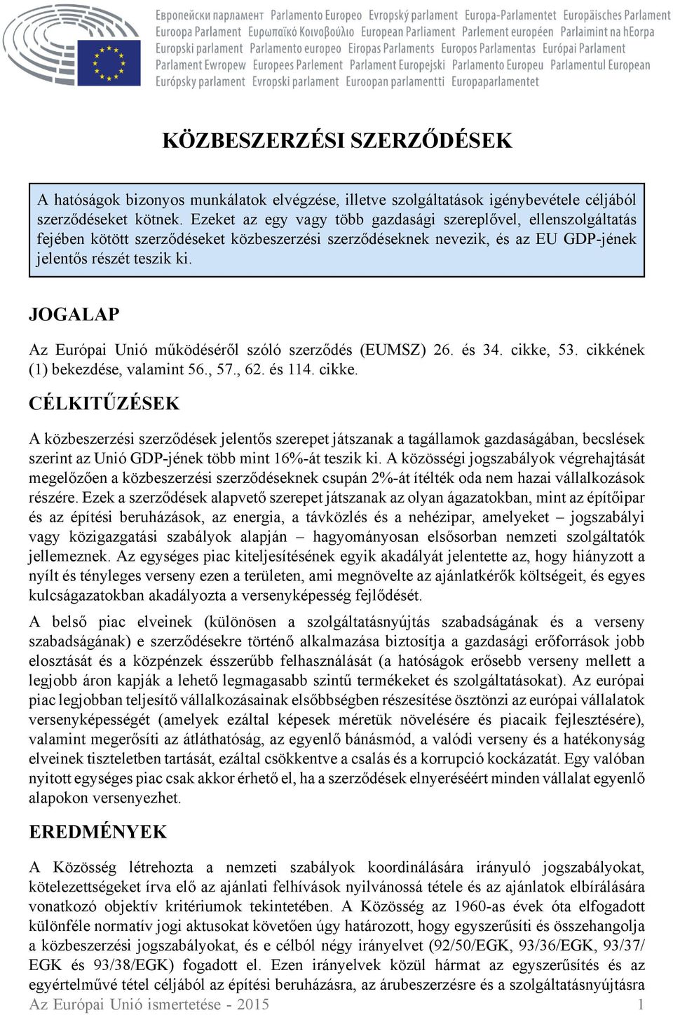 JOGALAP Az Európai Unió működéséről szóló szerződés (EUMSZ) 26. és 34. cikke,