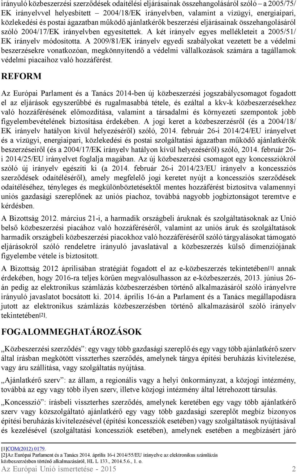 A 2009/81/EK irányelv egyedi szabályokat vezetett be a védelmi beszerzésekre vonatkozóan, megkönnyítendő a védelmi vállalkozások számára a tagállamok védelmi piacaihoz való hozzáférést.