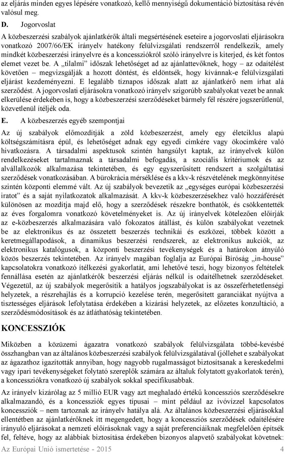 mindkét közbeszerzési irányelvre és a koncessziókról szóló irányelvre is kiterjed, és két fontos elemet vezet be.